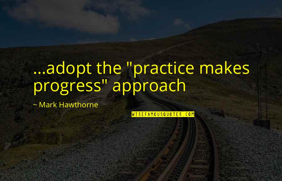 Perfection Progress Quotes By Mark Hawthorne: ...adopt the "practice makes progress" approach