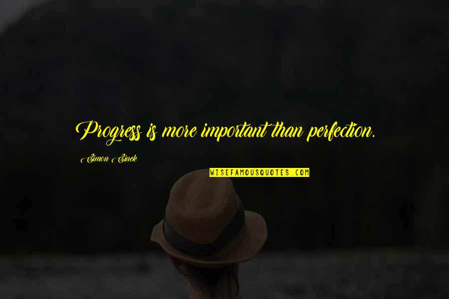 Perfection Progress Quotes By Simon Sinek: Progress is more important than perfection.