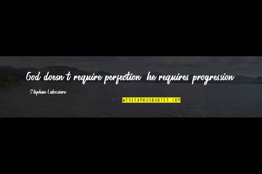 Perfection Progress Quotes By Stephan Labossiere: God doesn't require perfection, he requires progression.