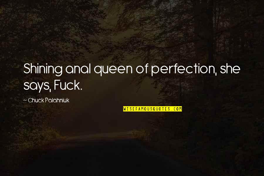 Perfection Quotes By Chuck Palahniuk: Shining anal queen of perfection, she says, Fuck.