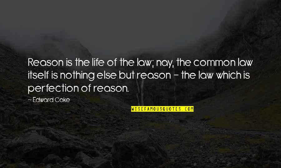 Perfection Quotes By Edward Coke: Reason is the life of the law; nay,