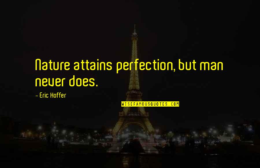 Perfection Quotes By Eric Hoffer: Nature attains perfection, but man never does. Perfection Quotes By Eric Hoffer: Nature attains perfection, but man never does.