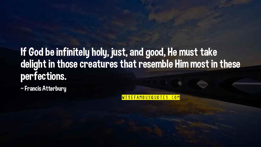 Perfection Quotes By Francis Atterbury: If God be infinitely holy, just, and good,