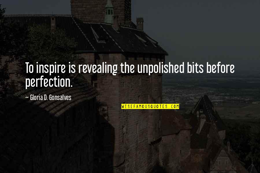 Perfection Quotes By Gloria D. Gonsalves: To inspire is revealing the unpolished bits before