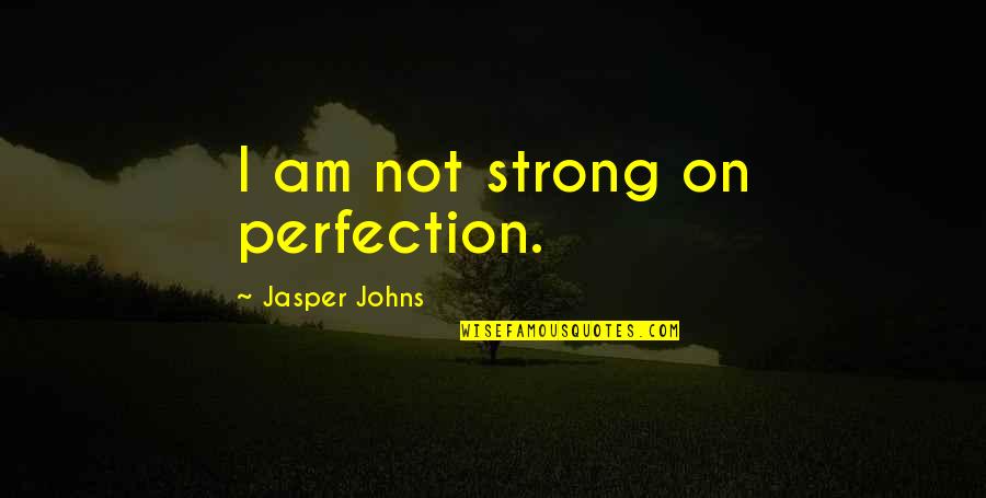 Perfection Quotes By Jasper Johns: I am not strong on perfection. Perfection Quotes By Jasper Johns: I am not strong on perfection.