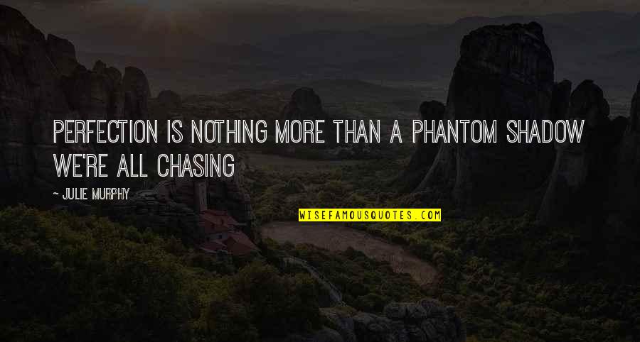 Perfection Quotes By Julie Murphy: Perfection is nothing more than a phantom shadow