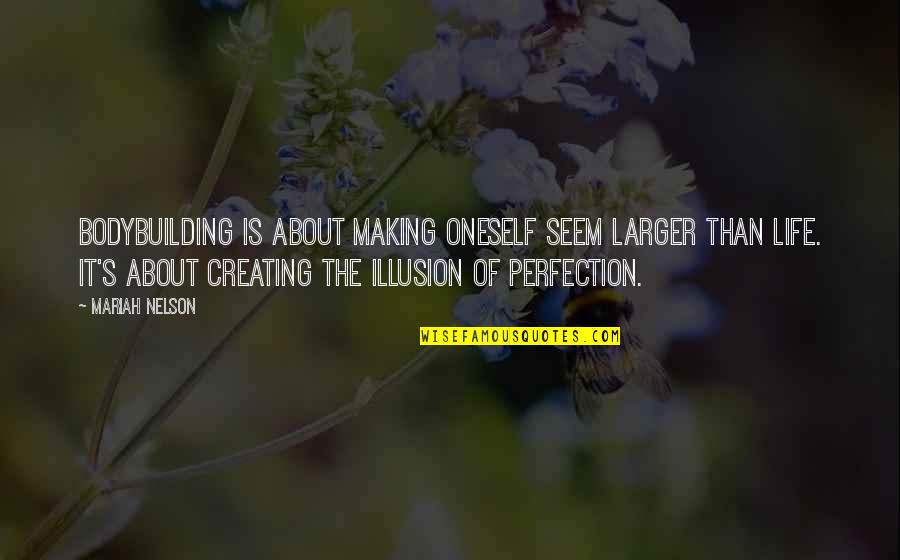 Perfection Quotes By Mariah Nelson: Bodybuilding is about making oneself seem larger than Perfection Quotes By Mariah Nelson: Bodybuilding is about making oneself seem larger than