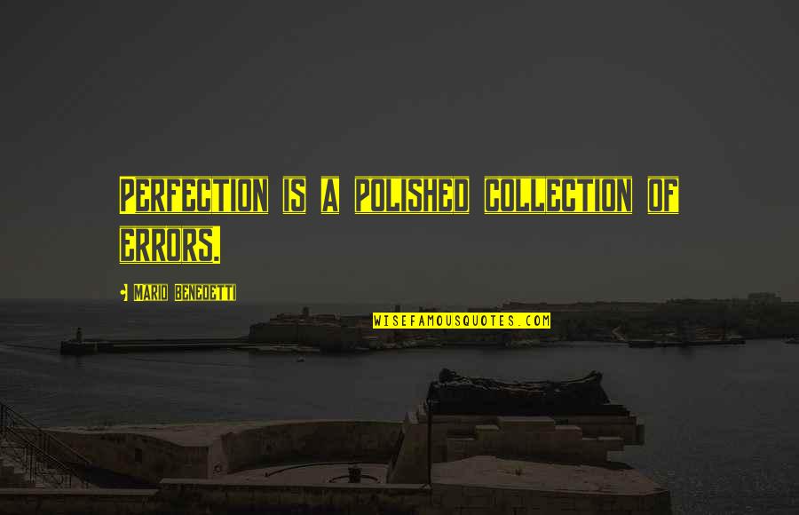 Perfection Quotes By Mario Benedetti: Perfection is a polished collection of errors.