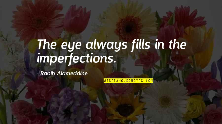 Perfection Quotes By Rabih Alameddine: The eye always fills in the imperfections. Perfection Quotes By Rabih Alameddine: The eye always fills in the imperfections.