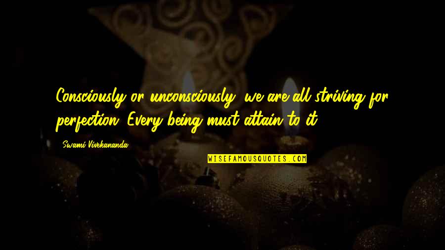 Perfection Quotes By Swami Vivekananda: Consciously or unconsciously, we are all striving for