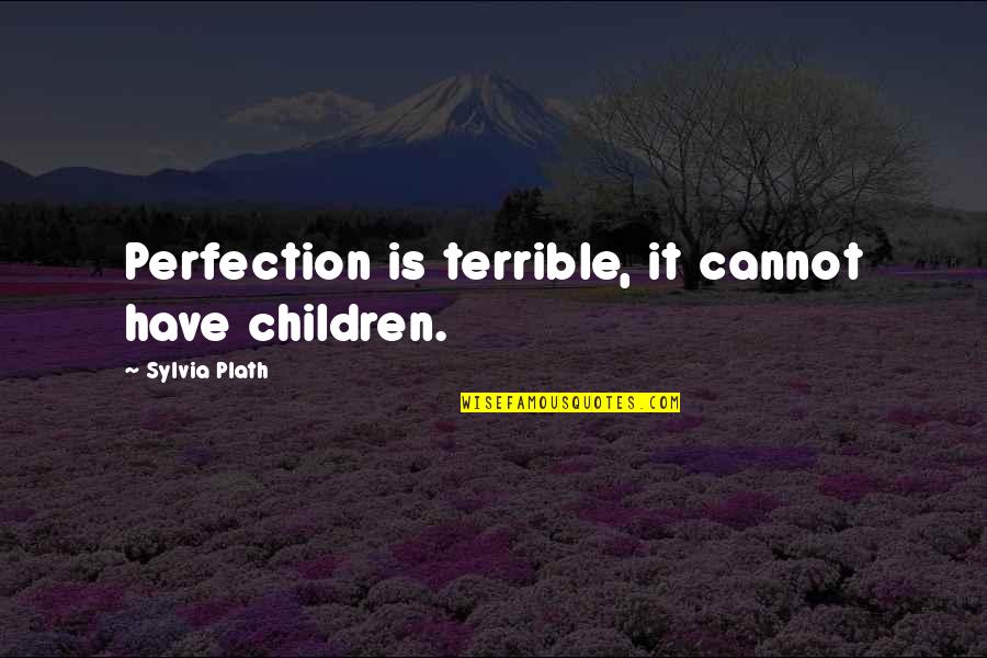 Perfection Quotes By Sylvia Plath: Perfection is terrible, it cannot have children.