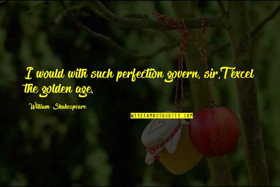 Perfection Shakespeare Quotes By William Shakespeare: I would with such perfection govern, sir,T'excel the