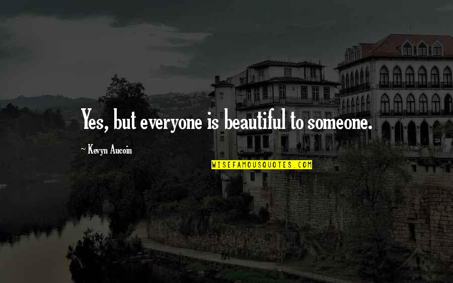 Perfectionated Quotes By Kevyn Aucoin: Yes, but everyone is beautiful to someone. Perfectionated Quotes By Kevyn Aucoin: Yes, but everyone is beautiful to someone.