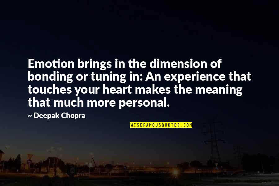 Perfectionately Yours Quotes By Deepak Chopra: Emotion brings in the dimension of bonding or Perfectionately Yours Quotes By Deepak Chopra: Emotion brings in the dimension of bonding or