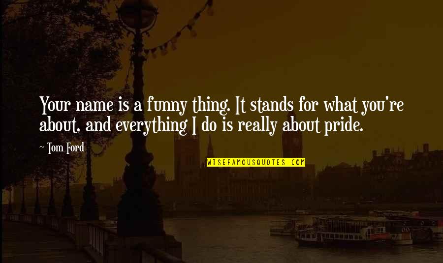Perfectionately Yours Quotes By Tom Ford: Your name is a funny thing. It stands Perfectionately Yours Quotes By Tom Ford: Your name is a funny thing. It stands