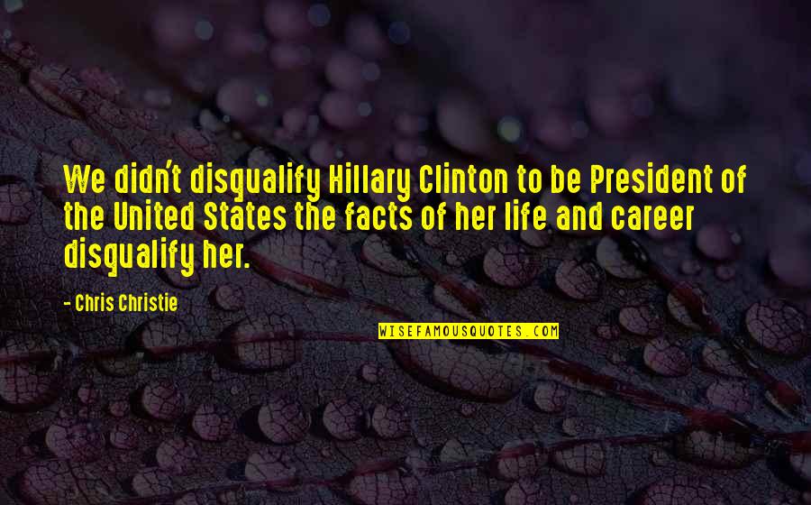 Perfectionism And Life Quotes By Chris Christie: We didn't disqualify Hillary Clinton to be President