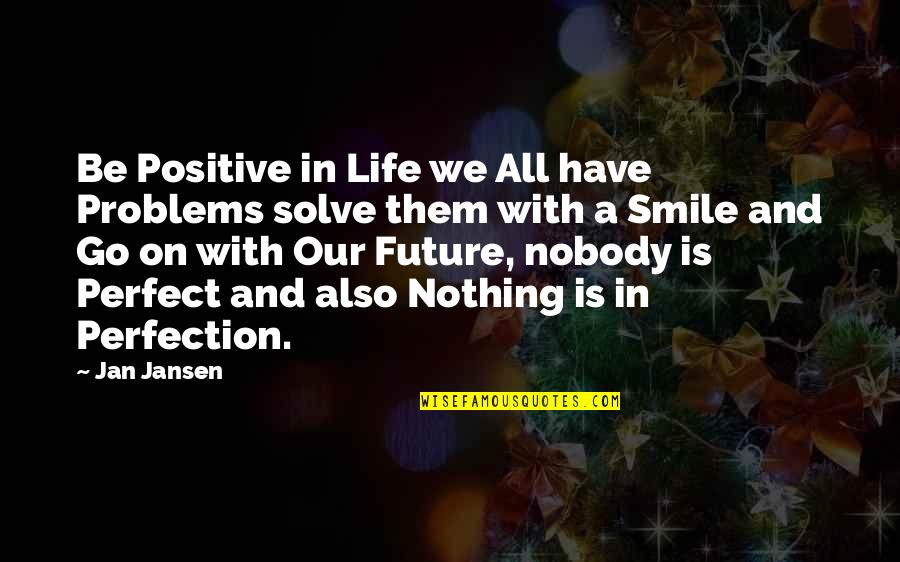 Perfectionism And Life Quotes By Jan Jansen: Be Positive in Life we All have Problems