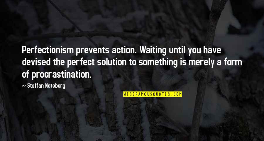 Perfectionism And Procrastination Quotes By Staffan Noteberg: Perfectionism prevents action. Waiting until you have devised