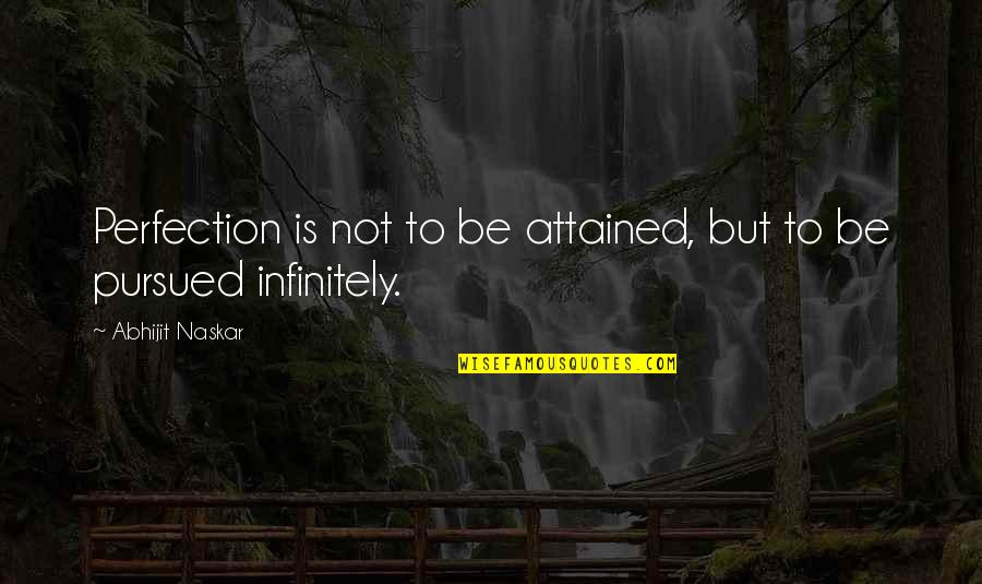 Perfectionism Quotes By Abhijit Naskar: Perfection is not to be attained, but to
