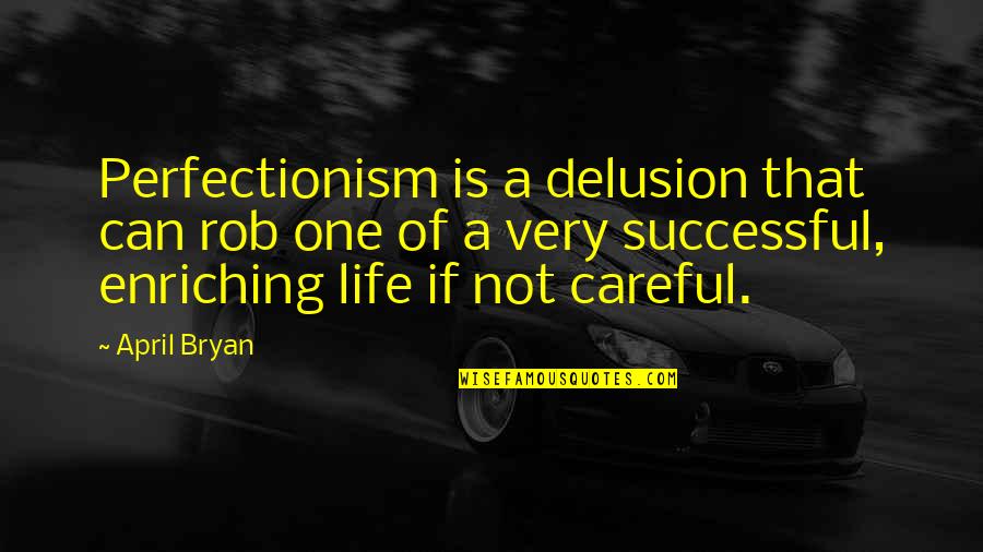 Perfectionism Quotes By April Bryan: Perfectionism is a delusion that can rob one