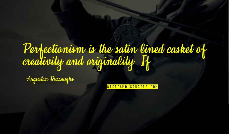 Perfectionism Quotes By Augusten Burroughs: Perfectionism is the satin-lined casket of creativity and