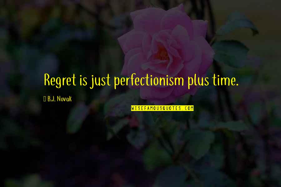 Perfectionism Quotes By B.J. Novak: Regret is just perfectionism plus time. Perfectionism Quotes By B.J. Novak: Regret is just perfectionism plus time.
