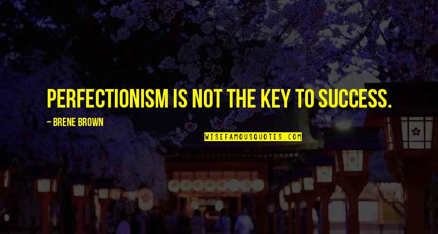 Perfectionism Quotes By Brene Brown: Perfectionism is not the key to success.