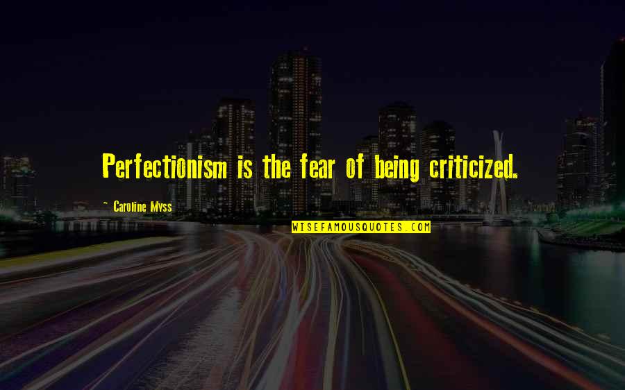 Perfectionism Quotes By Caroline Myss: Perfectionism is the fear of being criticized.