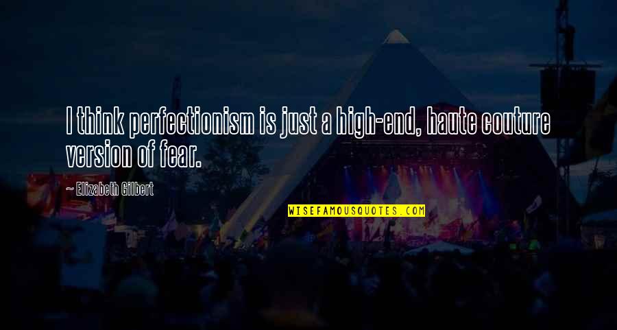 Perfectionism Quotes By Elizabeth Gilbert: I think perfectionism is just a high-end, haute Perfectionism Quotes By Elizabeth Gilbert: I think perfectionism is just a high-end, haute