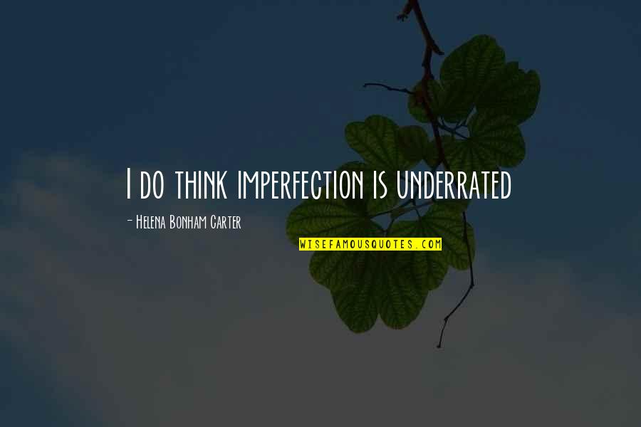 Perfectionism Quotes By Helena Bonham Carter: I do think imperfection is underrated Perfectionism Quotes By Helena Bonham Carter: I do think imperfection is underrated