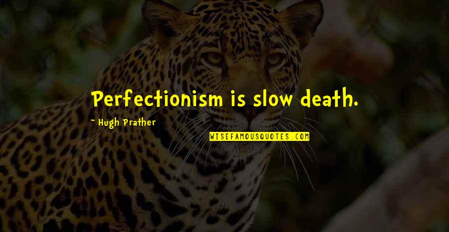 Perfectionism Quotes By Hugh Prather: Perfectionism is slow death. Perfectionism Quotes By Hugh Prather: Perfectionism is slow death.