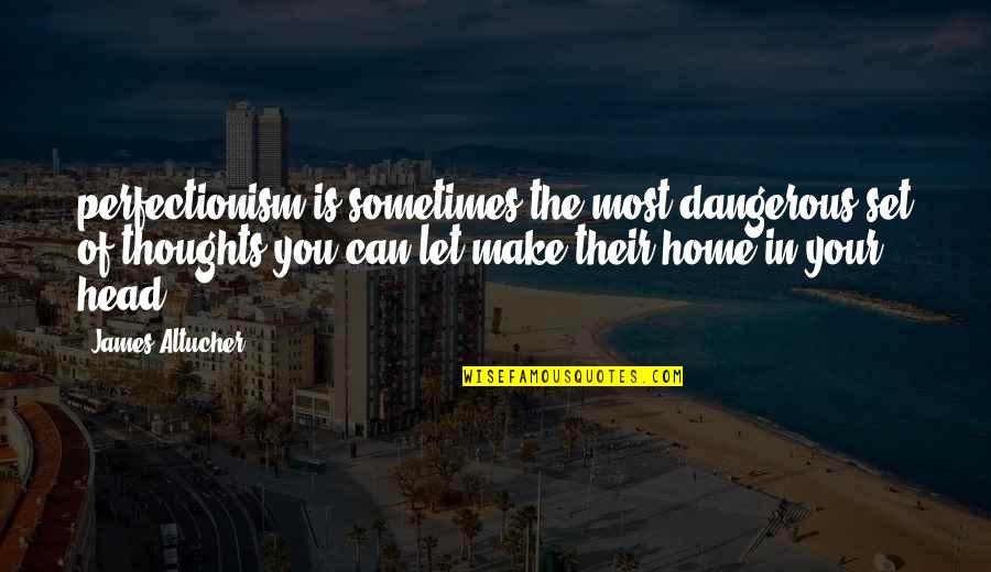 Perfectionism Quotes By James Altucher: perfectionism is sometimes the most dangerous set of Perfectionism Quotes By James Altucher: perfectionism is sometimes the most dangerous set of