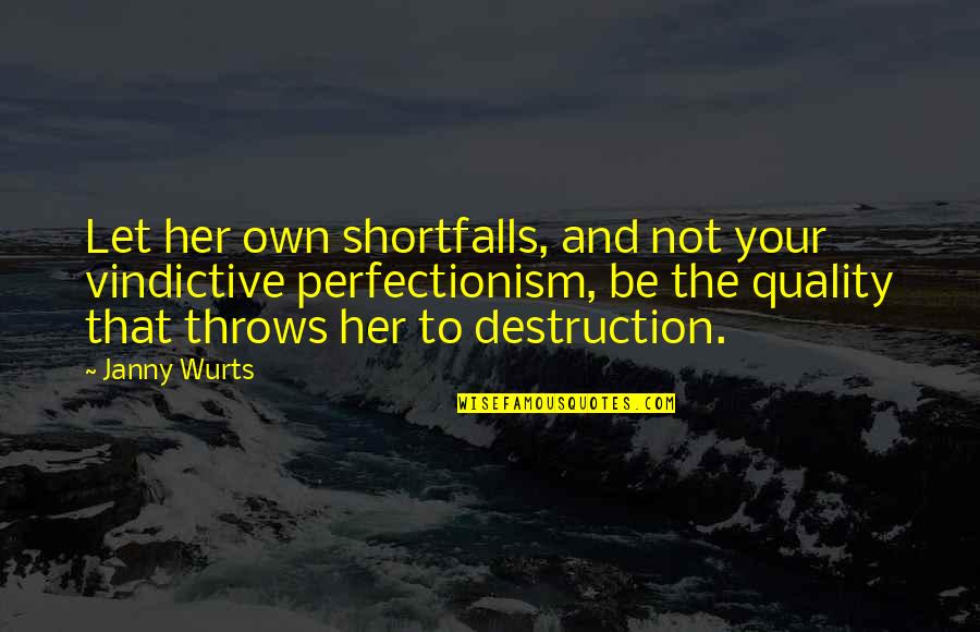 Perfectionism Quotes By Janny Wurts: Let her own shortfalls, and not your vindictive Perfectionism Quotes By Janny Wurts: Let her own shortfalls, and not your vindictive