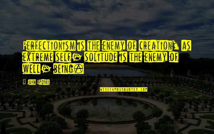 Perfectionism Quotes By John Updike: Perfectionism is the enemy of creation, as extreme Perfectionism Quotes By John Updike: Perfectionism is the enemy of creation, as extreme