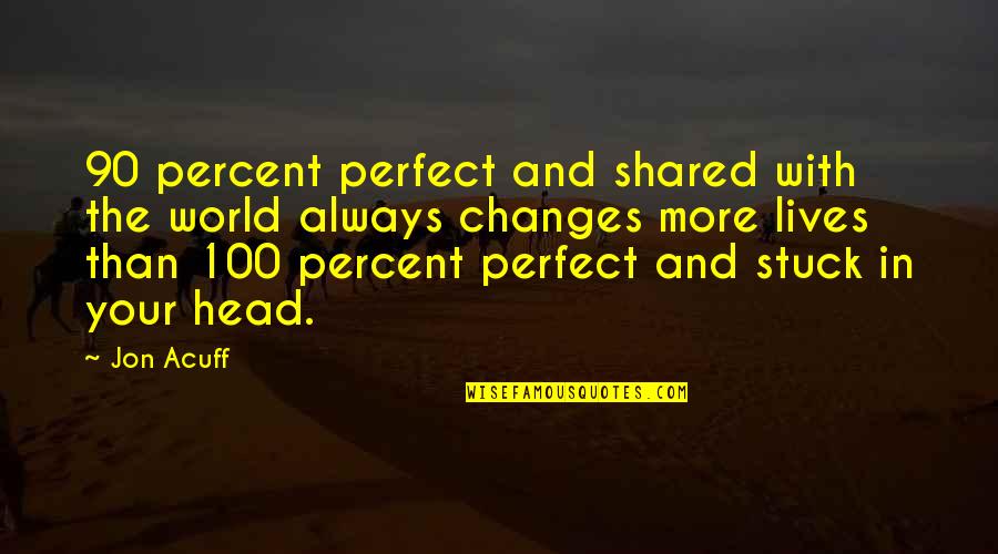 Perfectionism Quotes By Jon Acuff: 90 percent perfect and shared with the world Perfectionism Quotes By Jon Acuff: 90 percent perfect and shared with the world