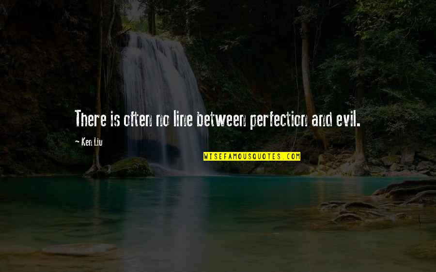 Perfectionism Quotes By Ken Liu: There is often no line between perfection and
