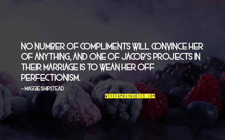 Perfectionism Quotes By Maggie Shipstead: No number of compliments will convince her of Perfectionism Quotes By Maggie Shipstead: No number of compliments will convince her of