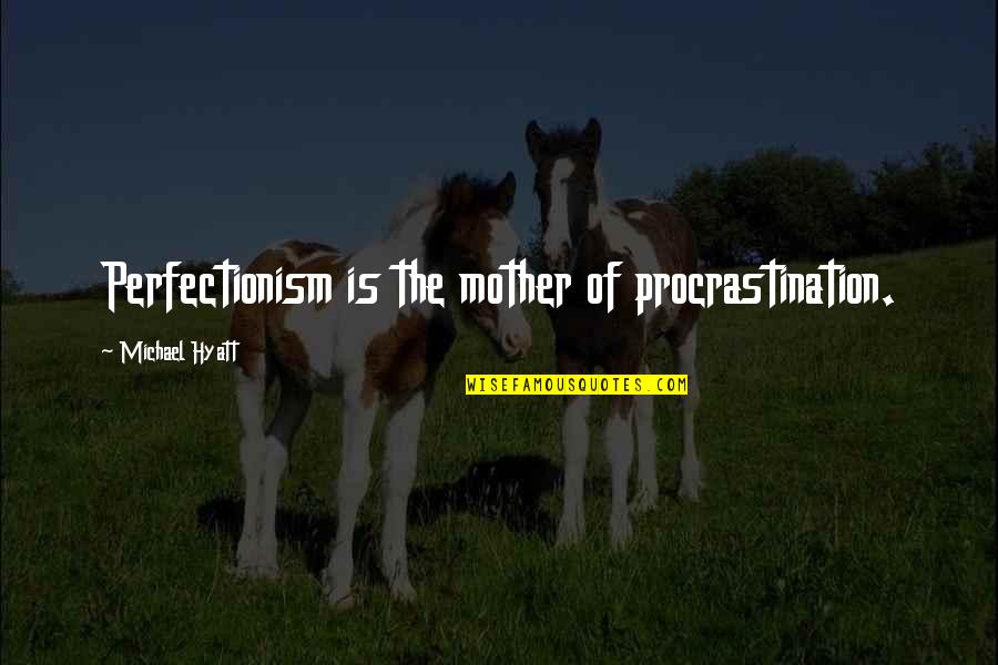 Perfectionism Quotes By Michael Hyatt: Perfectionism is the mother of procrastination. Perfectionism Quotes By Michael Hyatt: Perfectionism is the mother of procrastination.