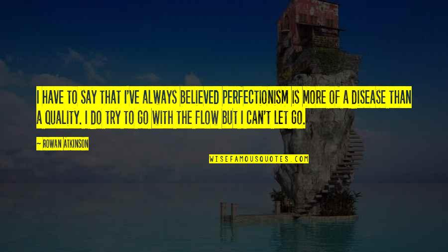 Perfectionism Quotes By Rowan Atkinson: I have to say that I've always believed