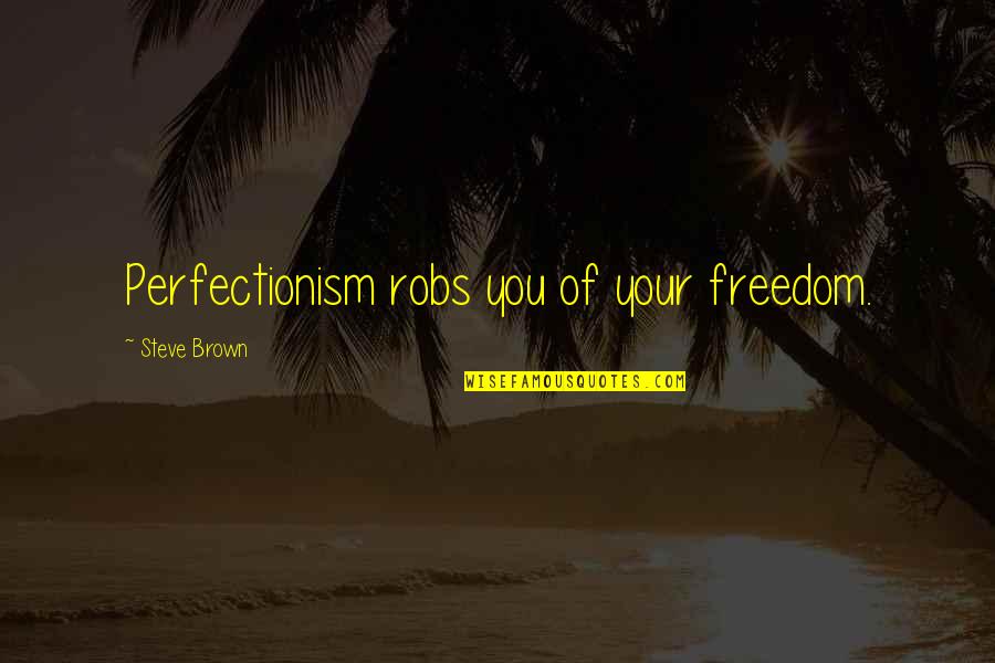 Perfectionism Quotes By Steve Brown: Perfectionism robs you of your freedom.