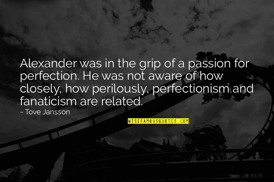 Perfectionism Quotes By Tove Jansson: Alexander was in the grip of a passion Perfectionism Quotes By Tove Jansson: Alexander was in the grip of a passion