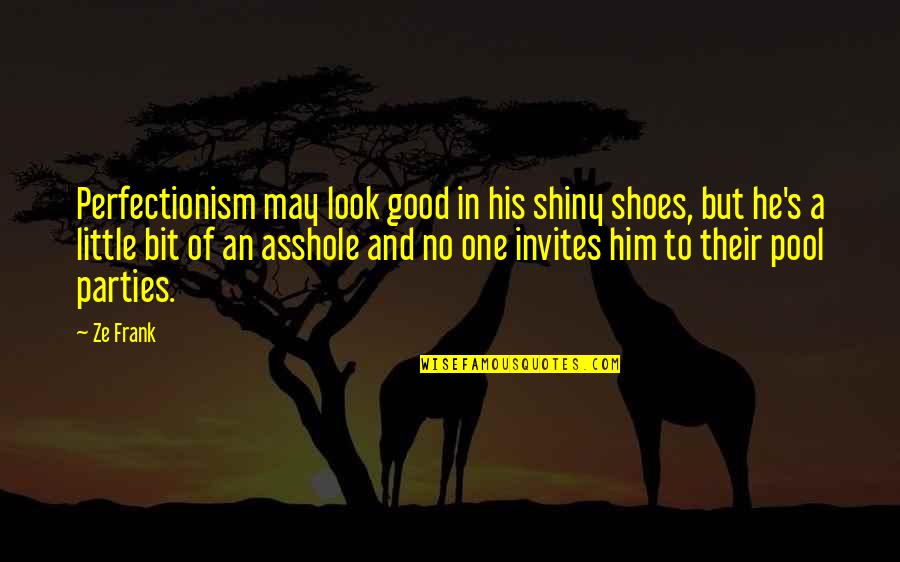 Perfectionism Quotes By Ze Frank: Perfectionism may look good in his shiny shoes, Perfectionism Quotes By Ze Frank: Perfectionism may look good in his shiny shoes,