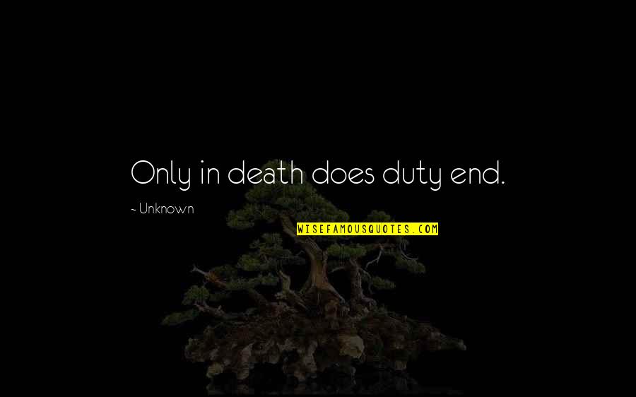 Perfectionist Boss Quotes By Unknown: Only in death does duty end.