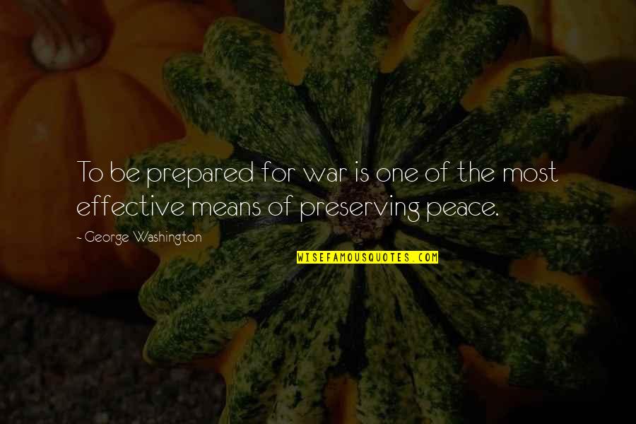 Perfectionist Person Quotes By George Washington: To be prepared for war is one of