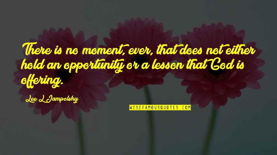 Perfectionist Person Quotes By Lee L Jampolsky: There is no moment, ever, that does not