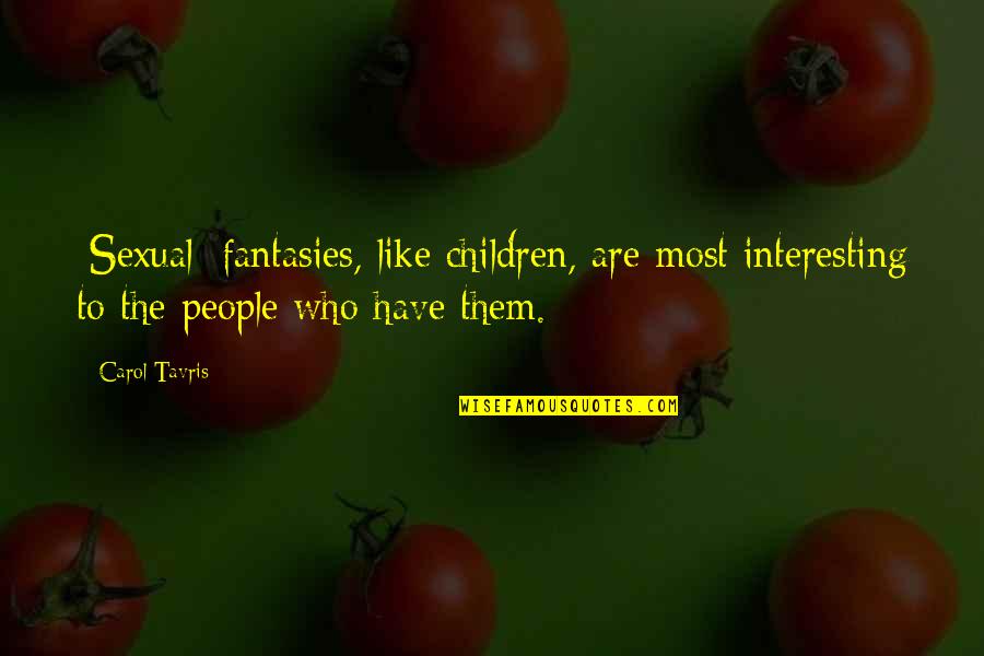 Perfectionistic Children Quotes By Carol Tavris: [Sexual] fantasies, like children, are most interesting to