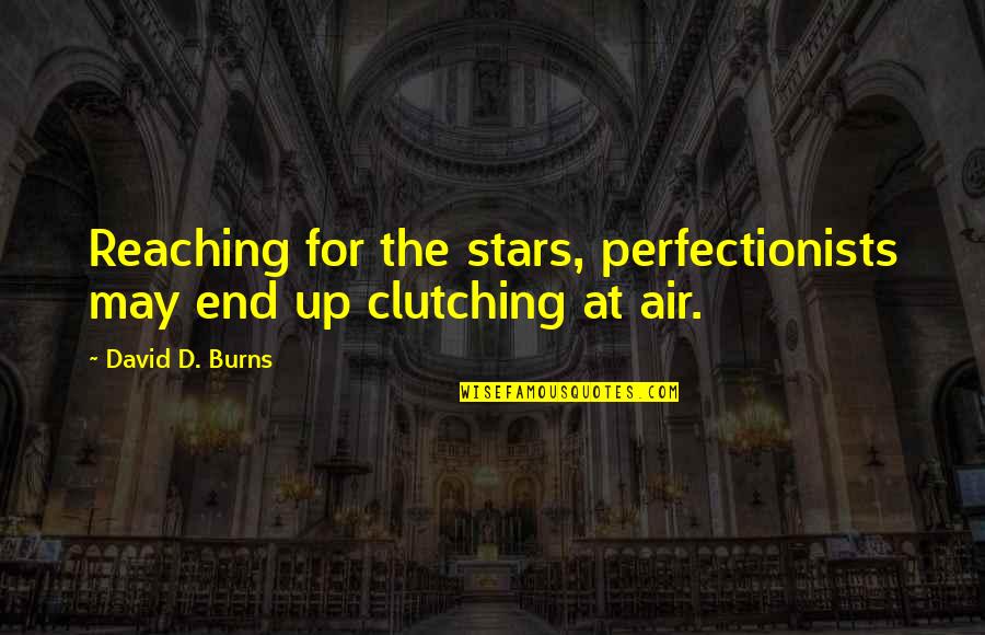 Perfectionists Quotes By David D. Burns: Reaching for the stars, perfectionists may end up Perfectionists Quotes By David D. Burns: Reaching for the stars, perfectionists may end up