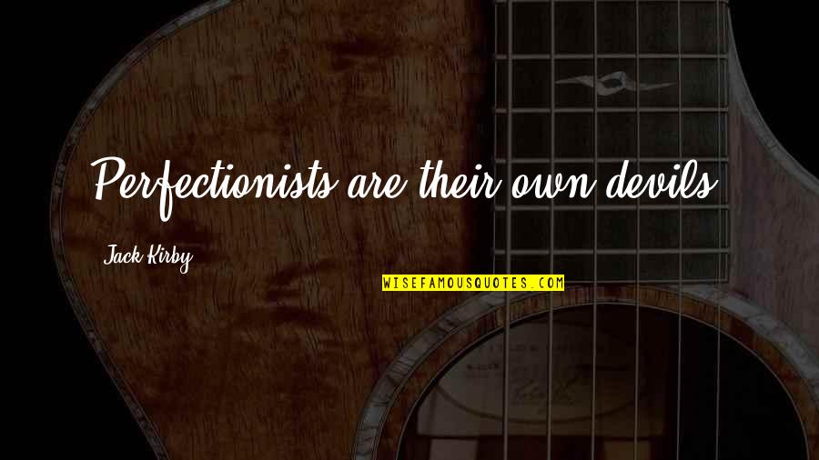 Perfectionists Quotes By Jack Kirby: Perfectionists are their own devils. Perfectionists Quotes By Jack Kirby: Perfectionists are their own devils.