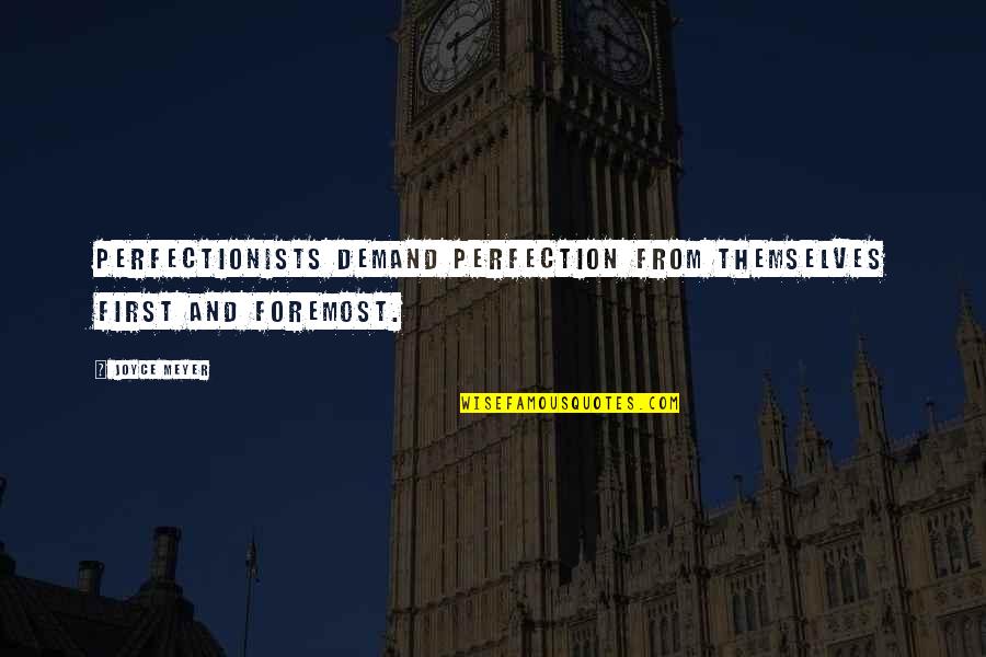 Perfectionists Quotes By Joyce Meyer: Perfectionists demand perfection from themselves first and foremost.