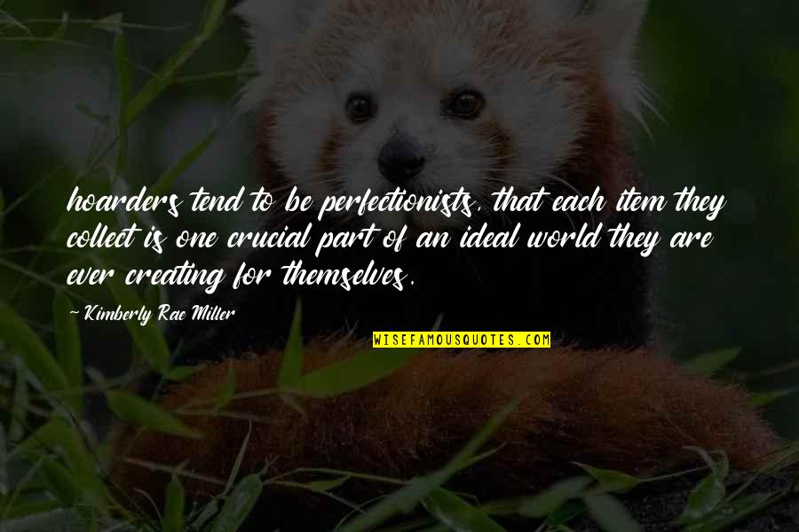 Perfectionists Quotes By Kimberly Rae Miller: hoarders tend to be perfectionists, that each item Perfectionists Quotes By Kimberly Rae Miller: hoarders tend to be perfectionists, that each item